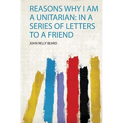Reasons Why I AMA Unitarian : in a Series of Letters to -  NEW John Relly Bear 2