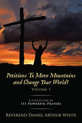 Reverend Daniel Arthur White | Petitions To Move Mountains and Change Your...