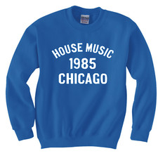HOUSE MUSIC 1985 CHICAGO SWEATSHIRT