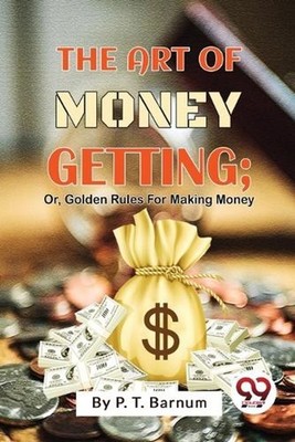 The Art of Money Getting: Or, Golden Rules for Making Money by P.T. Barnum Paper