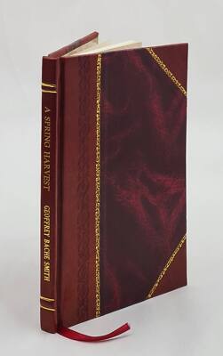A Spring Harvest / By Geoffrey Bache Smith, Late Lieutenant In T [Leather Bound]