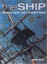 The Ship: Retracing Captain Cook's Endeavor Voyage By Simon Bake