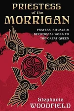 Priestess of The Morrigan: Prayers, Rituals and Devotional Work to the Great Que