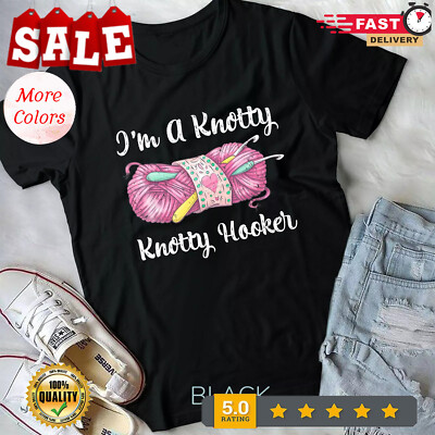 I'm A Knotty Knotty Hooker Funny Crochet Knitting Unisex Casua T-Shirt