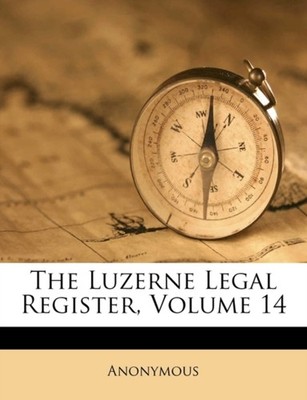 Anonymous - Luzerne Legal Register Volume 14 - paperback or softback - X555z