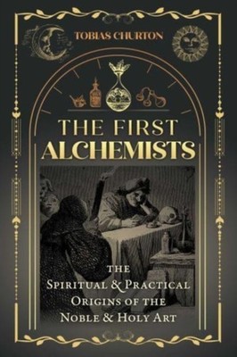 The First Alchemists: The Spiritual and Practical  by Tobias Churton PAPERBACK