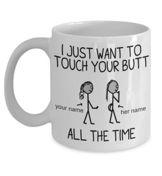 Personalized I Just Want To Touch Your Butt All The Time Custom Name Mug