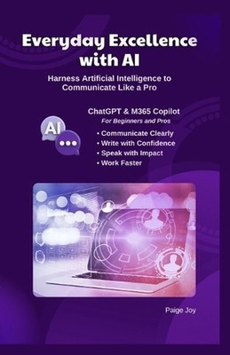 Everyday Excellence with AI: Harness Artificial Intelligence to Communicate Like