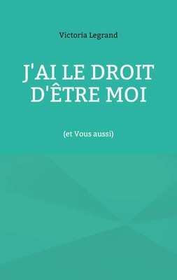 J'ai le droit d'être Moi | (et Vous aussi) | Victoria Legrand | Taschenbuch