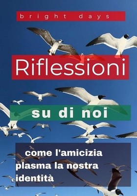 Riflessioni su di noi: come l'amicizia plasma la nostra identit? by Bright Days 