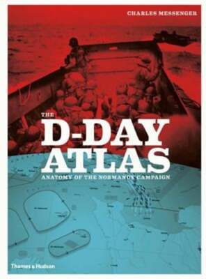 The D-Day Atlas: Anatomy of the Normandy Campaign by Charles Messenger: New