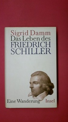 170412 Sigrid Damm DAS LEBEN DES FRIEDRICH SCHILLER eine Wanderung HC
