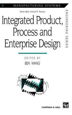 Integrated Product, Process and Enterprise Design, Hardcover by Wang, Ben (ED...