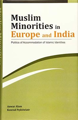 MUSLIM MINORITIES IN EUROPE AND INDIA: POLITICS OF By Anwar Alam & Konrad NEW