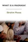 What is a Madrasa? by Ebrahim Moosa (Paperback, 2015)