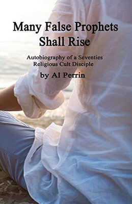 MANY FALSE PROPHETS SHALL RISE - SECOND EDITION By Al Perrin