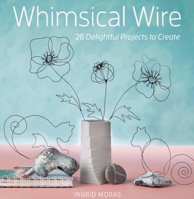 WHIMSICAL WIRE by INGRID MORAS Paperback Self Help Business