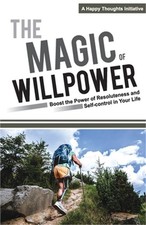 The Magic of Willpower: Boost the Power of Resoluteness and Self-control in Your