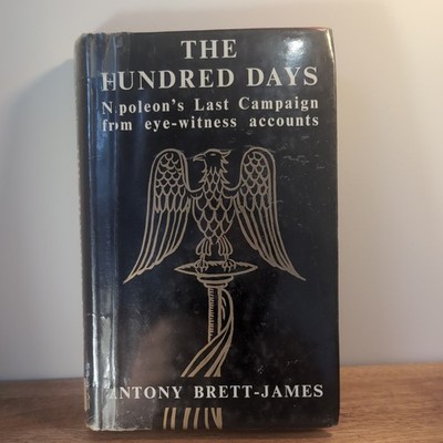 The Hundred Days Napoleon's Last Campaign Eyewitness Antony Brett-James 1964