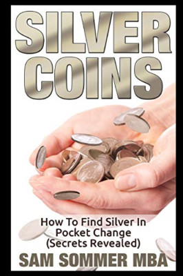 Silver Coins: How to Find Silver in Pocket Change (Secr -  NEW Sam Sommer Mba 20