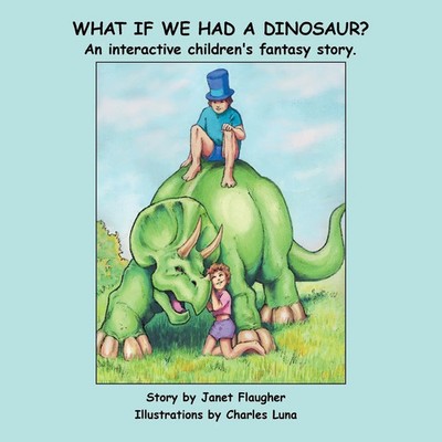 What if We Had a Dinosaur? An interactive children's fantasy story. Flaugher