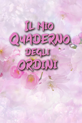 Il Mio Quaderno degli Ordini: Agenda per registrare tutte le informazioni delle 
