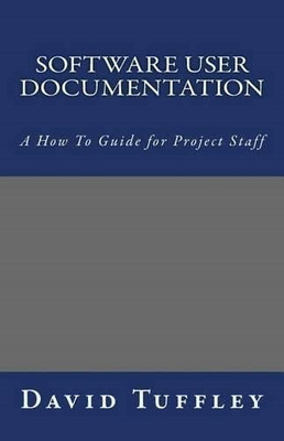 Software User Documentation : a How to Guide for Projec -  NEW David Tuffley 201