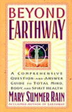 Beyond Earthway: A Comprehensive Question-And-Answer Guide to Total Mind, Body,