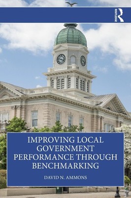 Improving Local Government Performance through Benchmarking by David N. Ammons P