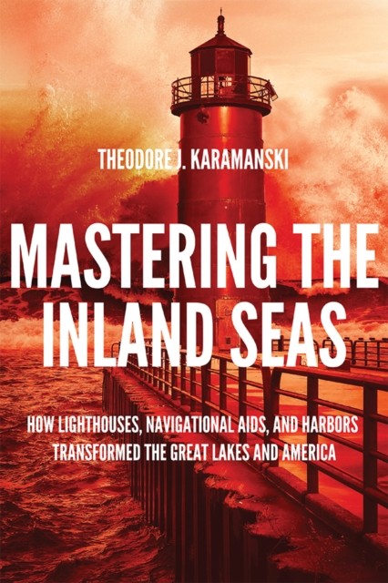 Mastering the Inland Seas  How Lighthouses by Theodore J. Karamanski HARDBACK