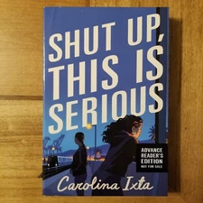 Shut Up, This Is Serious by Carolina Ixta ~ Advance Reader Copy ~ 2024