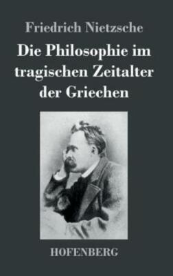 Die Philosophie Im Tragischen Zeitalter Der Griechen