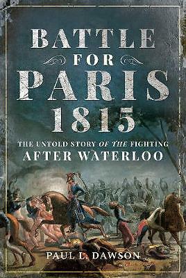 Battle for Paris 1815: The Untold Story of the Fighting after Waterloo by...
