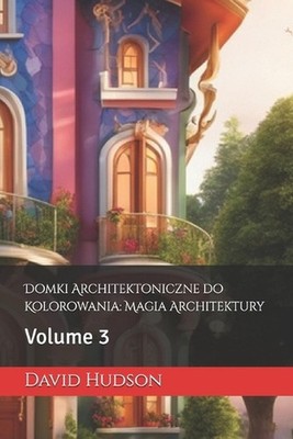 Domki Architektoniczne do Kolorowania: Magia Architektury: Volume 3 by David Hud