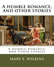 A Humble Romance, and Other Stories by Mary E. Wilkins [Paperback]