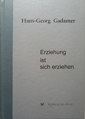 Hans - Georg Gadamer Erziehung ist sich erziehen