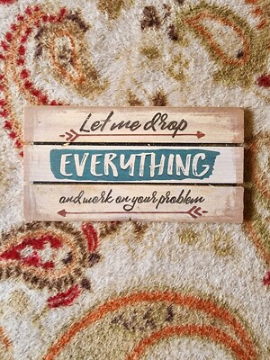 ''Let me Drop Everything and Work on your Problem'' Magnet 5.5x3''