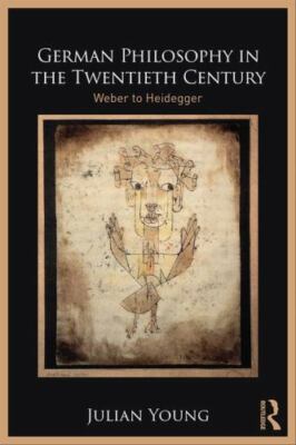 German Philosophy in the Twentieth Century : Weber to Heidegger, Paperback by...