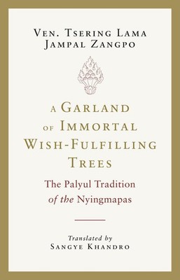 A Garland of Immortal Wish-fulfilling Trees: The Palyul Tradition of the Nyi...