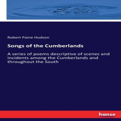 Songs of the CumberlandsA series of poems descriptive of scenes a