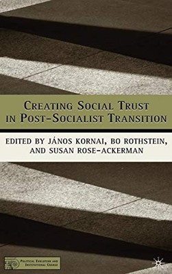 CREATING SOCIAL TRUST IN POST-SOCIALIST TRANSITION By J. Kornai & B. Rothstein