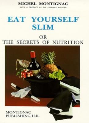 Eat Yourself Slim (or The Secrets of Nutrition),Michel Montignac,Dr. Philippe R