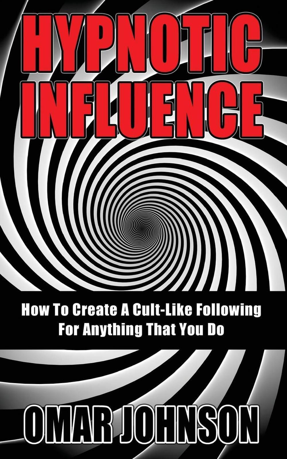 Hypnotic Influence: How To Create A Cult Like Following For Anything That You Do
