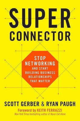Superconnector: Stop Networking and Start Building Business Relationships th...