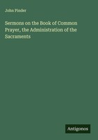 John Pinder | Sermons On The Book Of Common Prayer, The Administration Of The...