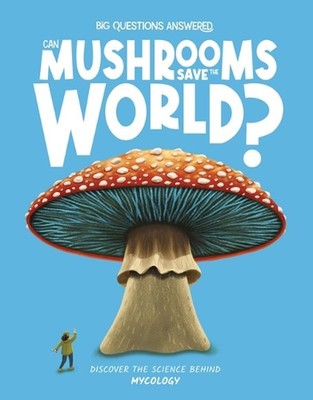 Can Mushrooms Save the World?: Discover the Science Behind Mycology by Daniel Li