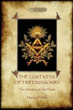 The Lost Keys Of Freemasonry, And The Initiates Of The Flame