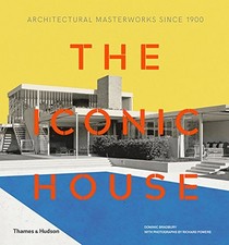 THE ICONIC HOUSE: ARCHITECTURAL MASTERWORKS SINCE 1900 By Dominic Mint