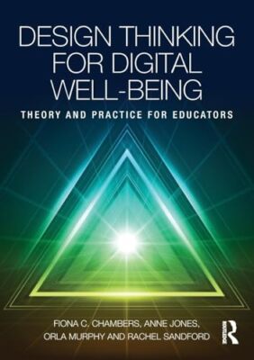 Design Thinking for Digital Well-being: Theory and Practice for Educators Fio...