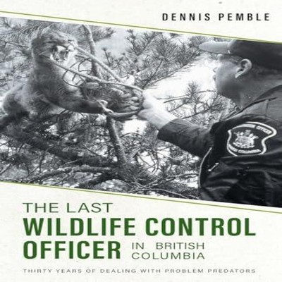 The Last Wildlife Control Officer in British Columbia Thirty Year